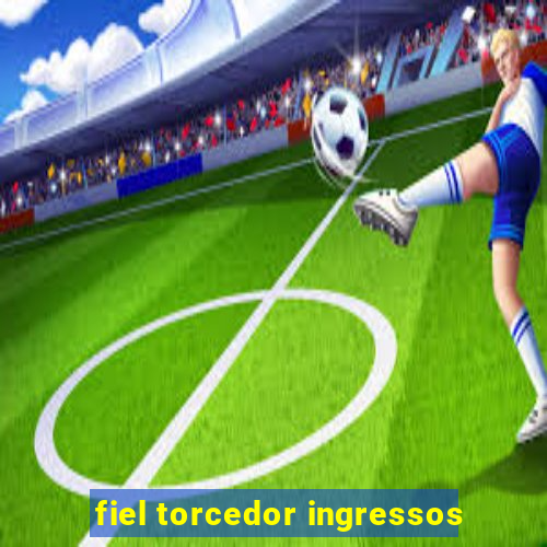 fiel torcedor ingressos